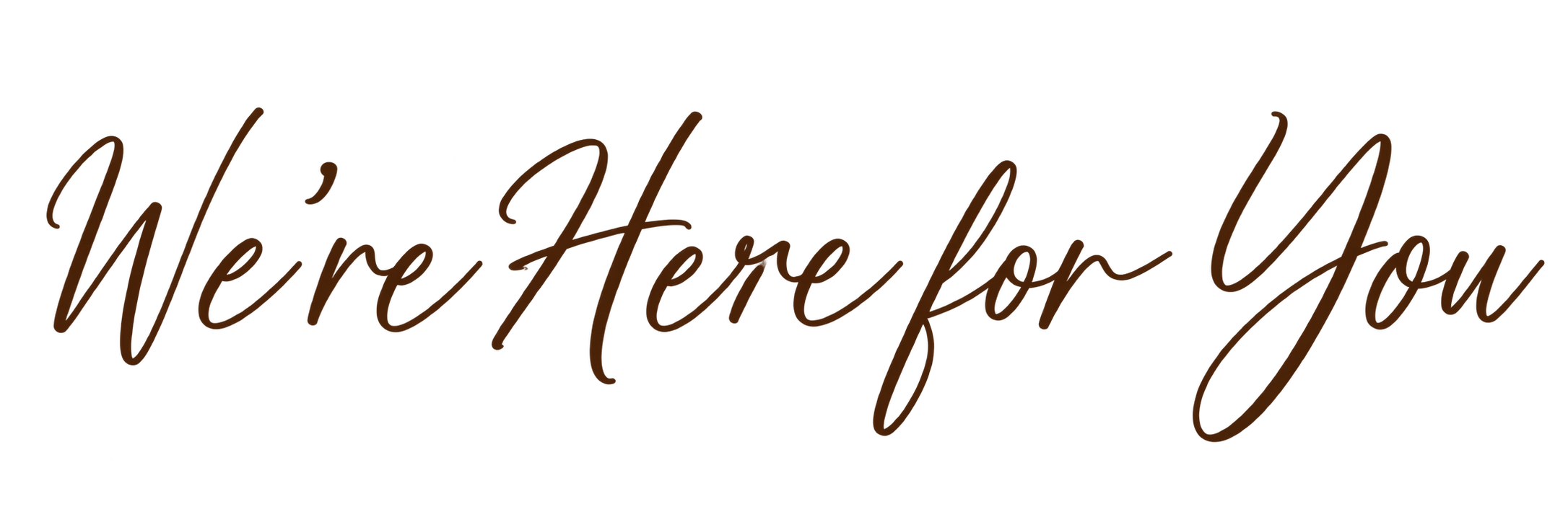 We’re Here for You